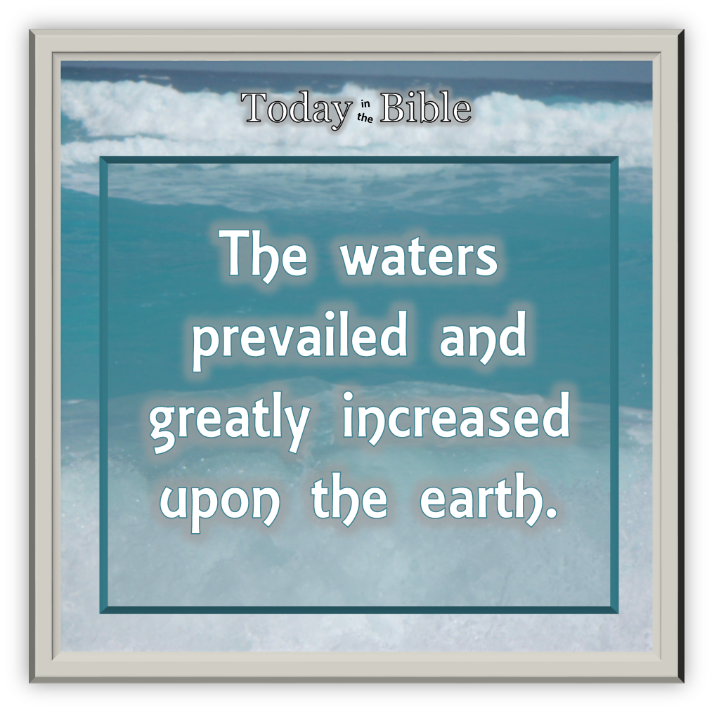 Cheshvan 24 – The waters prevailed and greatly increased on the earth…