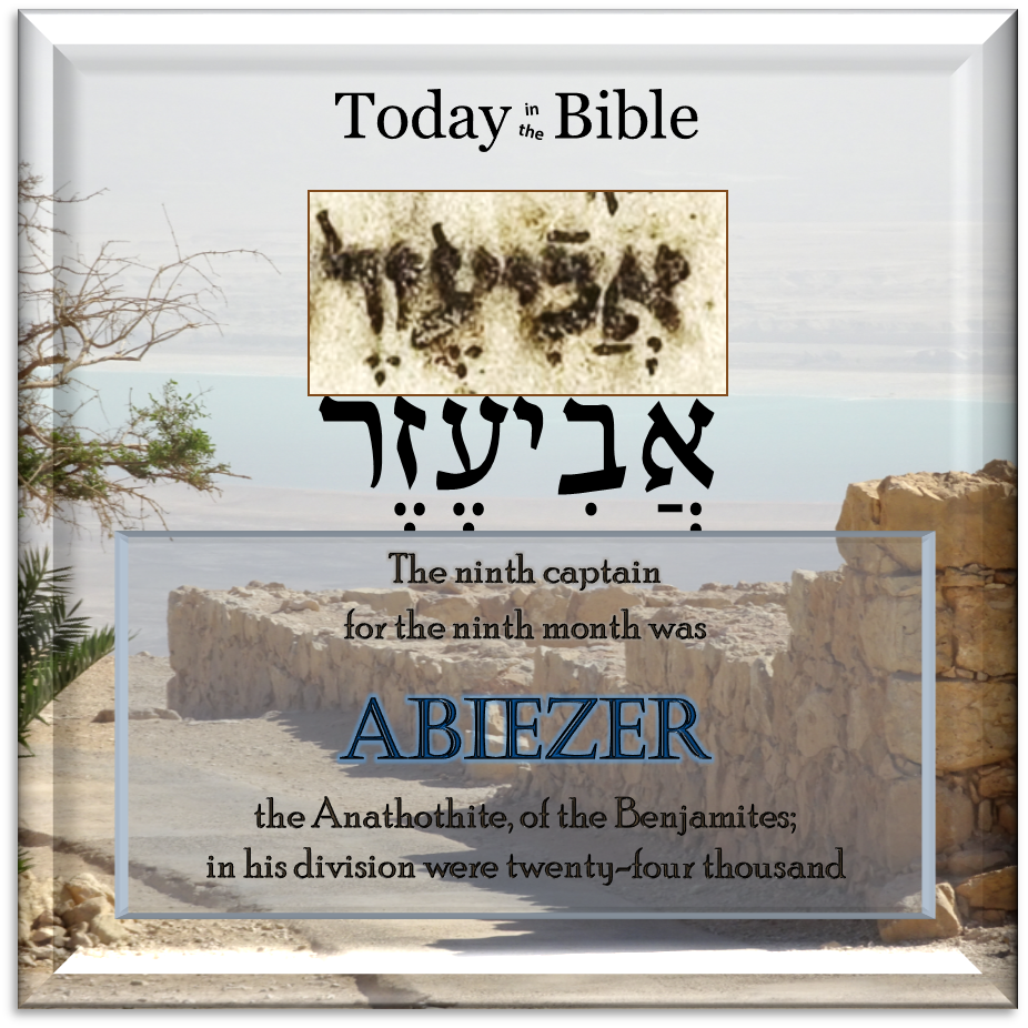 Kislev 1 – Abiezer the Anathothite, of the Benjamites…
