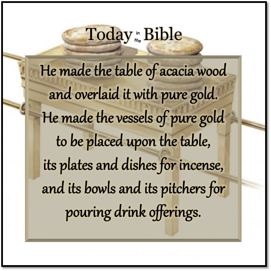 Kislev  12 – He also made the table of acacia wood…