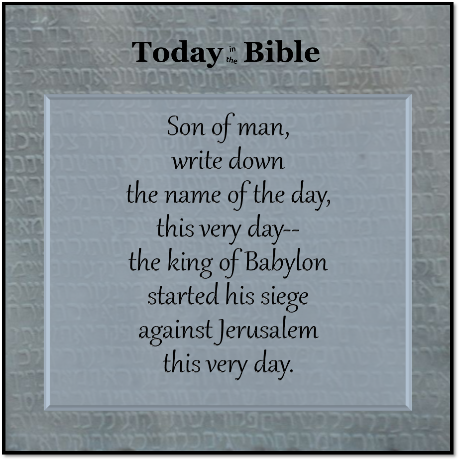 Tevet 10 – Son of man, write down the name of the day, this very day…