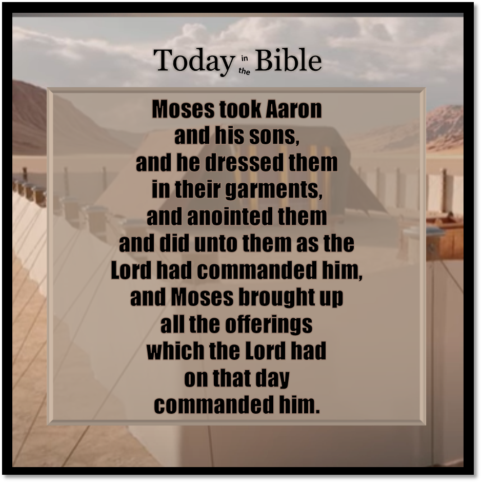 Adar II 23 – Moses took Aaron and his sons, he dressed them in their garments, and anointed them…