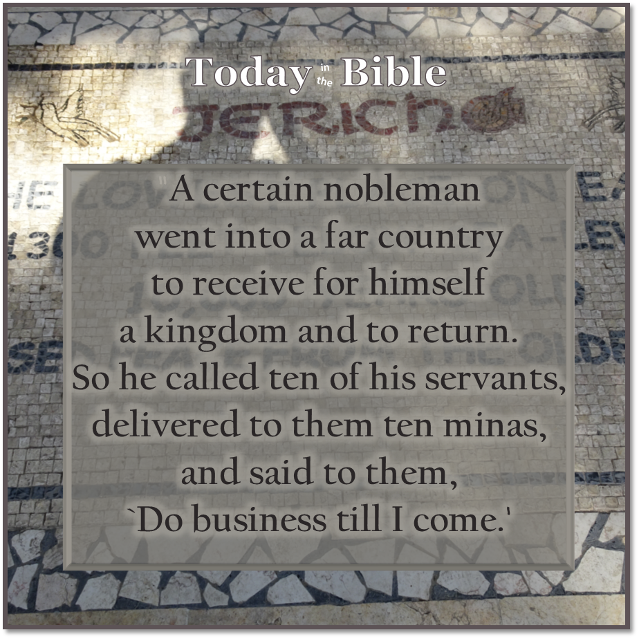 Adar II 22 – A nobleman went to a far country to receive a kingdom…
