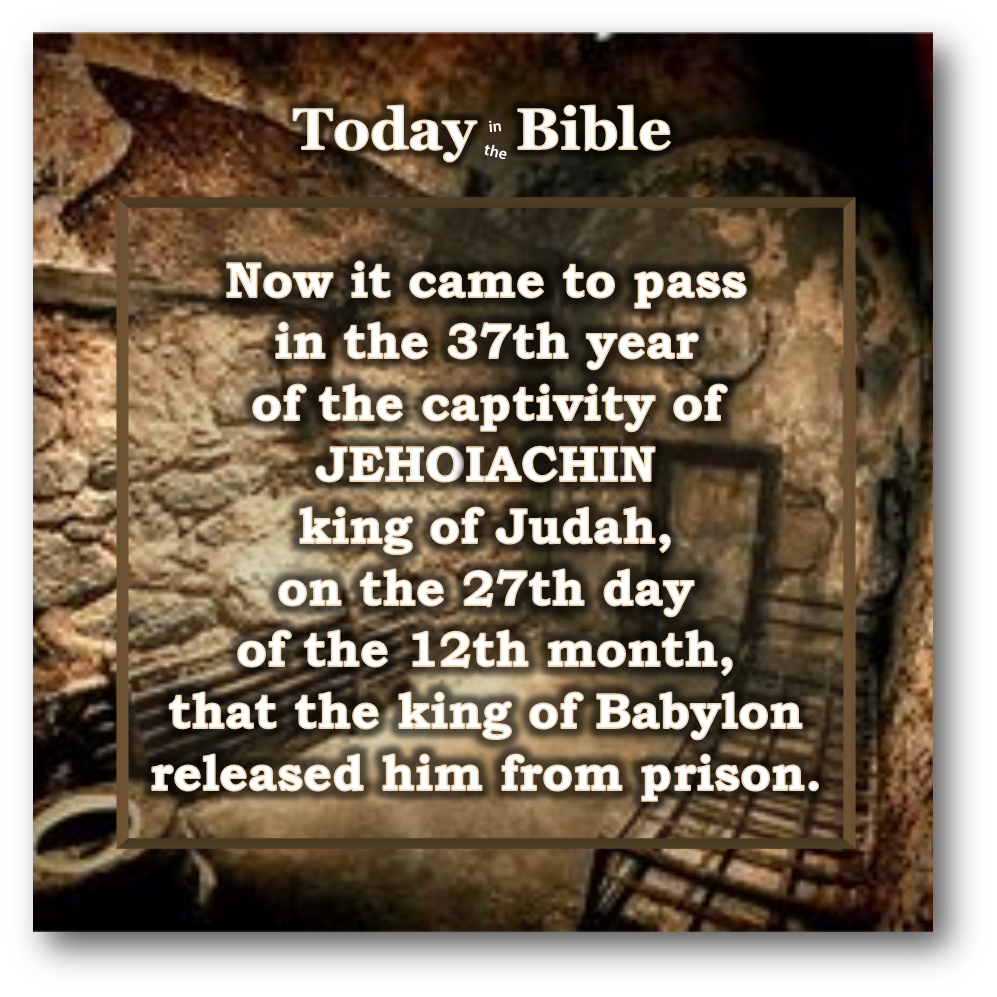 Adar II 27 – King Jehoiachin released from prison…