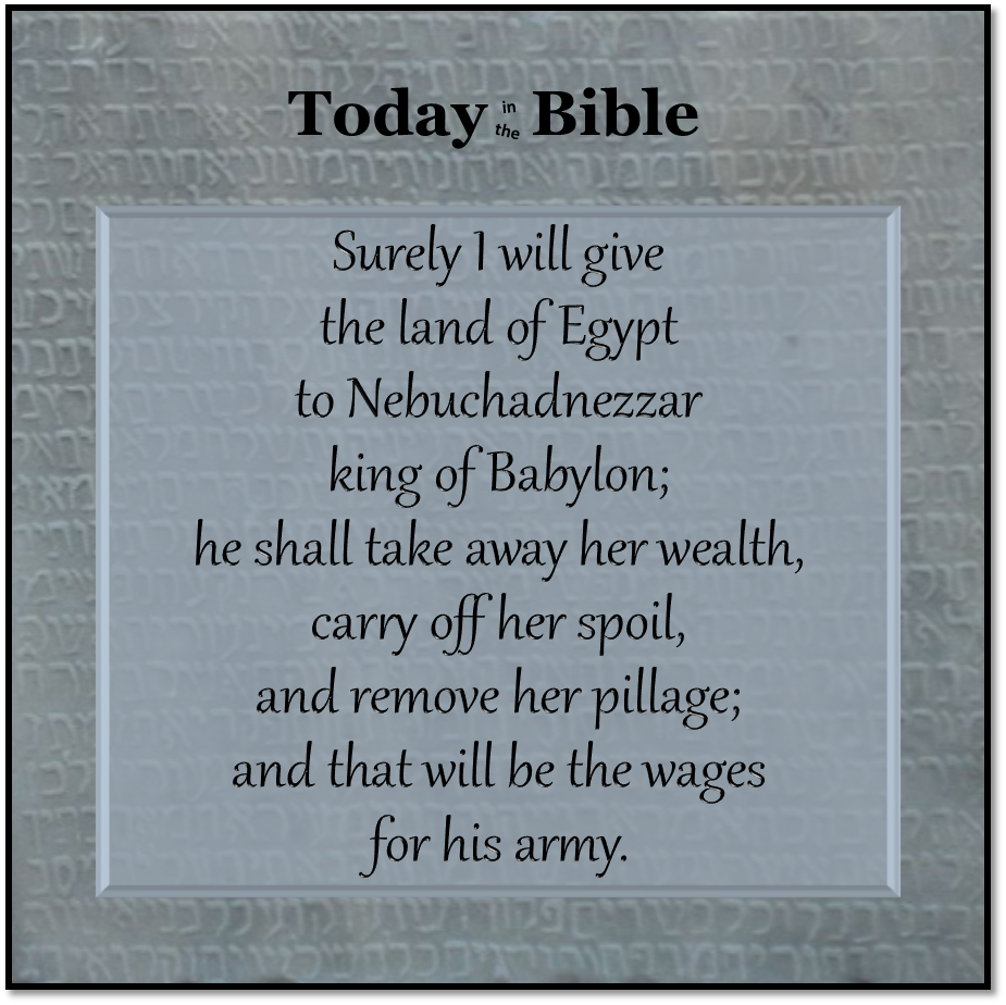 Nisan 1 – I will give the land of Egypt to Nebuchadnezzar king of Babylon…