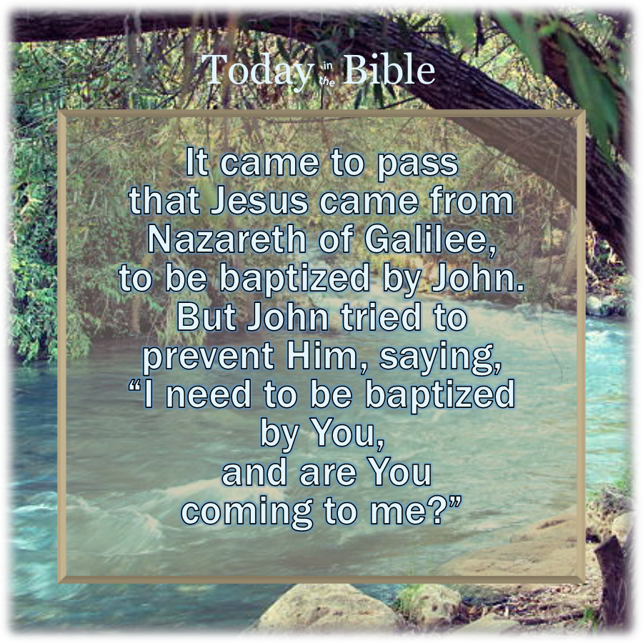 Nisan 10 – I need to be baptized by You, and are You coming to me?