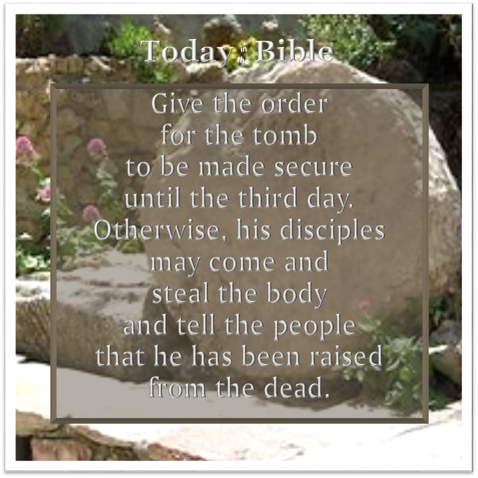 Nisan 15 – They made the tomb secure…