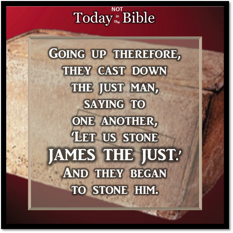 Nisan 19 – Let us stone James the Just…